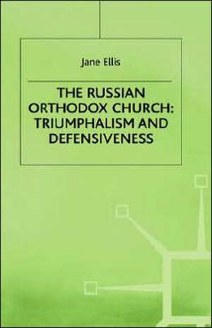 The Russian Orthodox Church: Triumphalism and Defensiveness de Jane Ellis