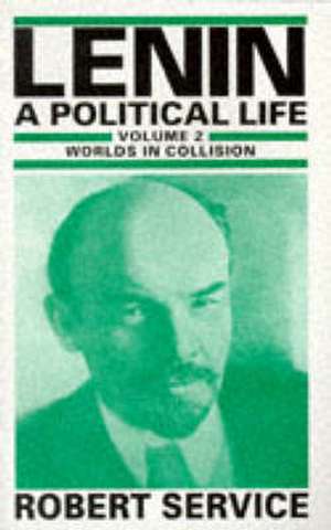 Lenin: A Political Life: Volume 2: Worlds in Collision de Robert Service