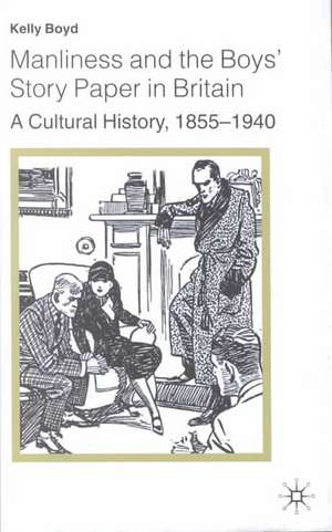 Manliness and the Boys’ Story Paper in Britain: A Cultural History, 1855–1940 de K. Boyd