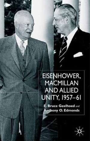 Eisenhower, Macmillan and Allied Unity, 1957–1961 de E. Geelhoed