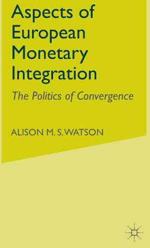 Aspects of European Monetary Integration: The Politics of Convergence de A. Watson