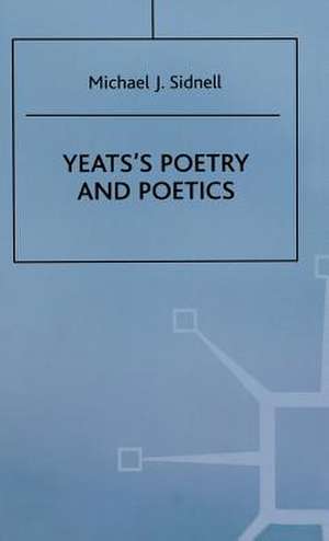 Yeats’s Poetry and Poetics de Michael J. Sidnell