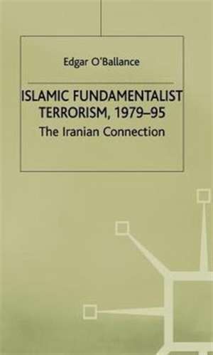 Islamic Fundamentalist Terrorism, 1979-95: The Iranian Connection de E. O'Ballance