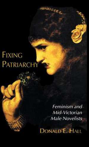 Fixing Patriarchy: Feminism and Mid-Victorian Male Novelists de D. Hall