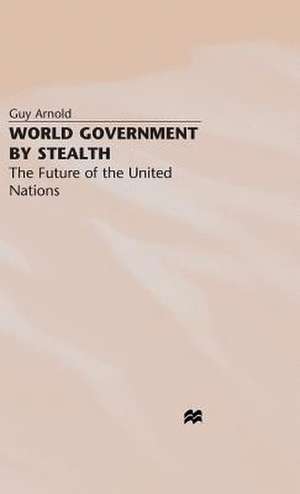 World Government by Stealth: The Future of the United Nations de G. Arnold