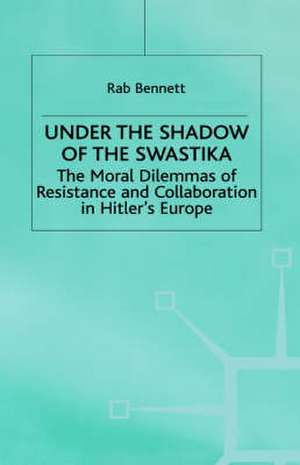 Under the Shadow of the Swastika: The Moral Dilemmas of Resistance and Collaboration in Hitler’s Europe de R. Bennett