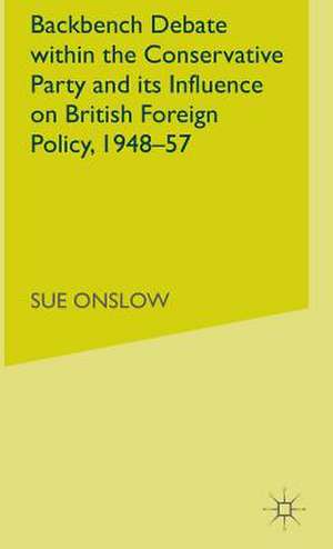 Backbench Debate within the Conservative Party and its Influence on British Foreign Policy, 1948-57 de S. Onslow