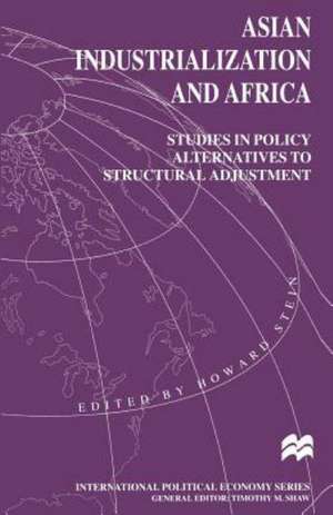 Asian Industrialization and Africa: Studies in Policy Alternatives to Structural Adjustment de Howard Stein