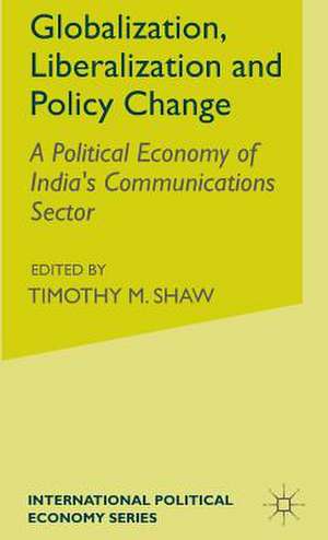 Globalization, Liberalization and Policy Change: A Political Economy of India's Communications Sector de S. McDowell