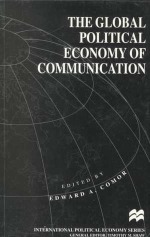 The Global Political Economy of Communication: Hegemony, Telecommunication and the Information Economy de Edward A. Comor