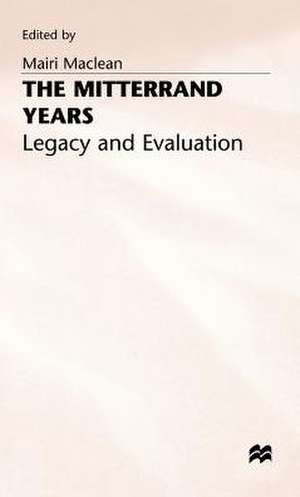 The Mitterrand Years: Legacy and Evaluation de Mairi Maclean