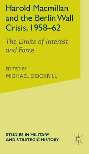 Harold Macmillan and the Berlin Wall Crisis, 1958-62: The Limits of Interest and Force de J. Gearson