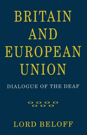 Britain and European Union: Dialogue of the Deaf de Lord Beloff