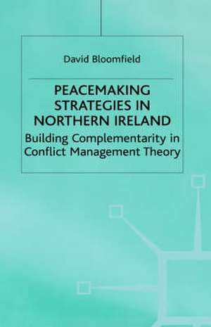 Peacemaking Strategies in Northern Ireland: Building Complementarity in Conflict Management Theory de D. Bloomfield