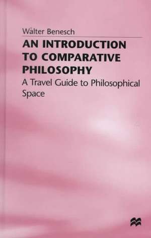 An Introduction to Comparative Philosophy: A Travel Guide to Philosophical Space de Walter Benesch