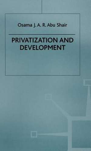 Privatization and Development de Osama J. Abu Shair