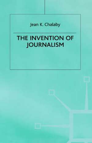 The Invention of Journalism de J. Chalaby