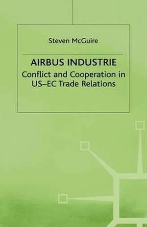 Airbus Industrie: Conflict and Cooperation in US-EC Trade Relations de S. McGuire