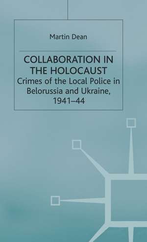 Collaboration in the Holocaust: Crimes of the Local Police in Belorussia and Ukraine, 1941-44 de M. Dean