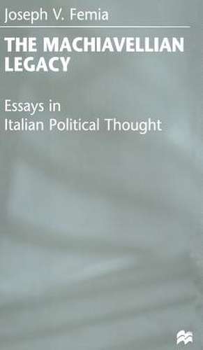 The Machiavellian Legacy: Essays in Italian Political Thought de J. Femia