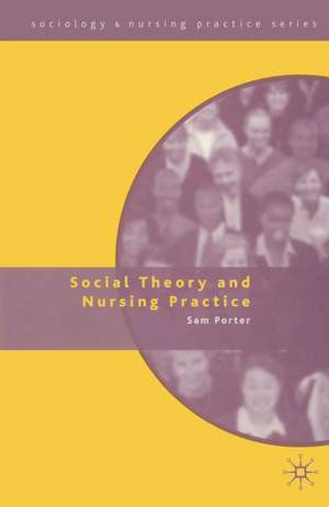 Social Theory and Nursing Practice de Sam Porter