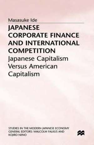 Japanese Corporate Finance and International Competition: Japanese Capitalism versus American Capitalism de Masasuke Ide