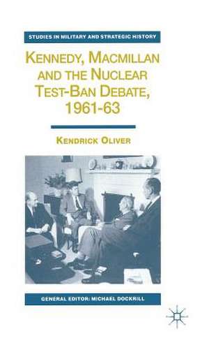 Kennedy, Macmillan and the Nuclear Test-Ban Debate, 1961-63 de K. Oliver