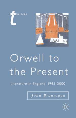 Orwell to the Present: Literature in England, 1945-2000 de John Brannigan