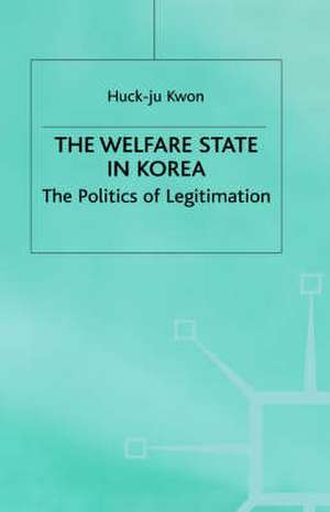 The Welfare State in Korea: The Politics of Legitimization de H. Kwon