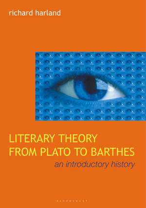 Literary Theory From Plato to Barthes: An Introductory History de Richard Harland