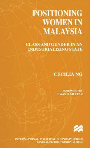 Positioning Women in Malaysia: Class and Gender in an Industrializing State de Cecilia Ng