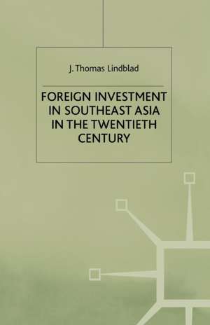 Foreign Investment in Southeast Asia in the Twentieth Century de J. Lindblad