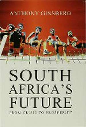 South Africa's Future: From Crisis to Prosperity de A. Ginsberg