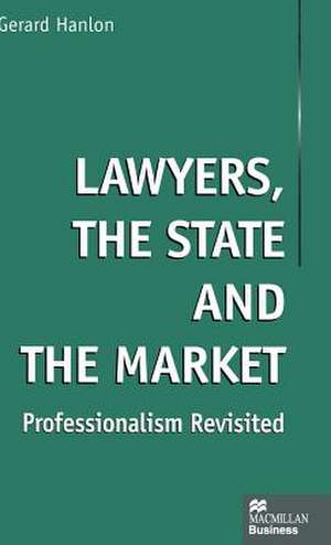 Lawyers, the State and the Market: Professionalism Revisited de Gerard Hanlon