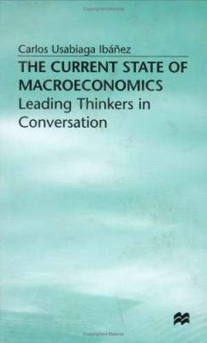 The Current State of Macroeconomics: Leading Thinkers in Conversation de C. Usabiaga-Ibánez