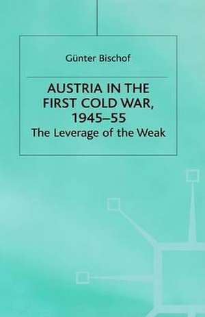 Austria in the First Cold War, 1945-55: The Leverage of the Weak de G. Bischof