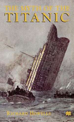 The Myth of the Titanic de R. Howells