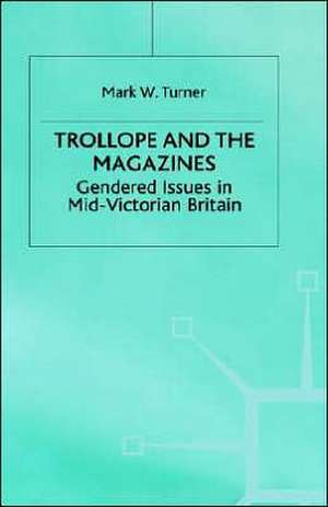 Trollope and the Magazines: Gendered Issues in Mid-Victorian Britain de M. Turner