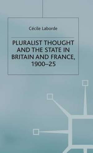 Pluralist Thought and the State in Britain and France, 1900-25 de Cécile Laborde