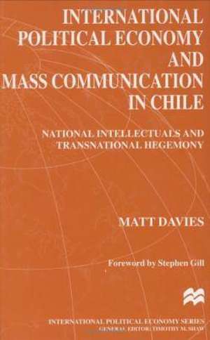 International Political Economy and Mass Communication in Chile: National Intellectuals and Transnational Hegemony de Matt Davies