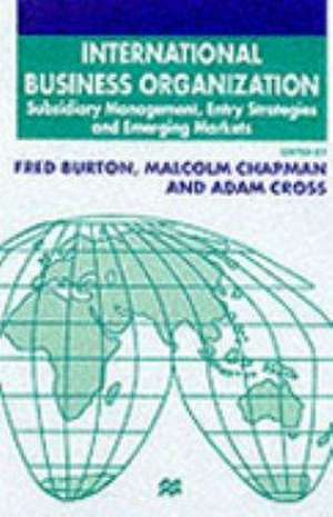 International Business Organization: Subsidiary Management, Entry Strategies and Emerging Markets de F. Burton