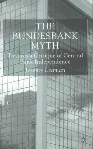 The Bundesbank Myth: Towards a Critique of Central Bank Independence de J. Leaman