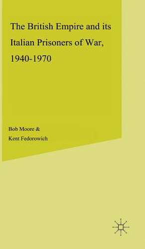 The British Empire and its Italian Prisoners of War, 1940–1947 de B. Moore