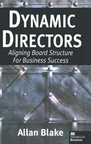 Dynamic Directors: Aligning Board Structure for Business Success de Allan Blake