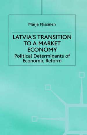 Latvia's Transition to a Market Economy: Political Determinants of Economic Reform Policy de M. Nissinen