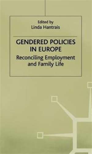 Gendered Policies in Europe: Reconciling Employment and Family Life de L. Hantrais