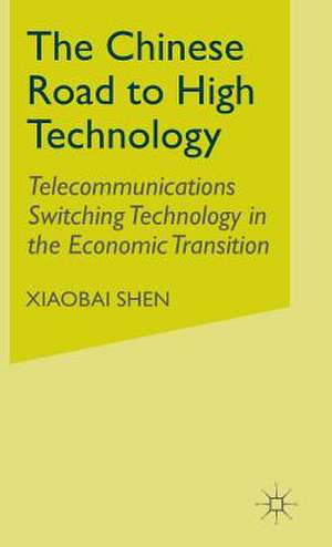 The Chinese Road to High Technology: Telecommunications Switching Technology in the Economic Transition de X. Shen