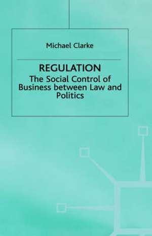 Regulation: The Social Control of Business between Law and Politics de M. Clarke