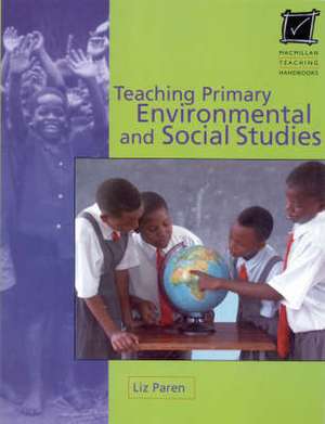 Teaching Primary Environmental and Social Studies de Liz Paren