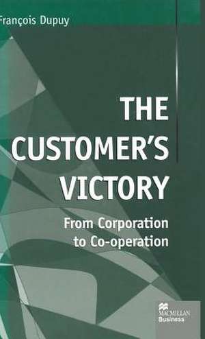 The Customer's Victory: From Corporation to Co-operation de F. Dupuy